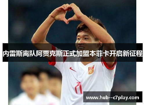 内雷斯离队阿贾克斯正式加盟本菲卡开启新征程