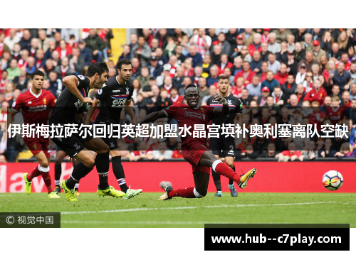 伊斯梅拉萨尔回归英超加盟水晶宫填补奥利塞离队空缺 伊斯梅拉萨尔回归英超加盟水晶宫填补奥利塞离队空缺